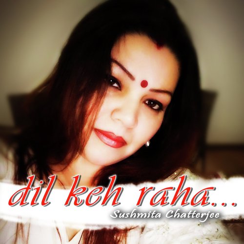 Dil Keh Raha by Sushmita Chatterjee - Download on PagalFree