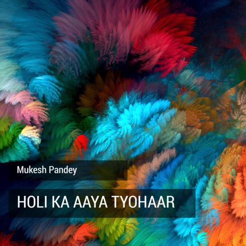 Holi Ka Aaya Tyohaar by Mukesh Pandey - Download on PagalFree