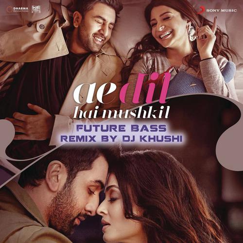 Ae Dil Hai Mushkil (Future Bass Remix By DJ Khushi) From Ae Dil Hai Mushkil by Pritam, Arijit Singh, Dj Khushi - Download on PagalFree