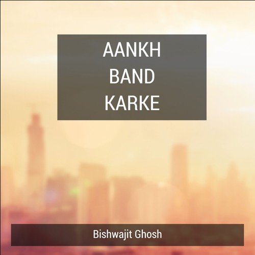 Aankh Band Karke by Bishwajit Ghosh - Download on PagalFree