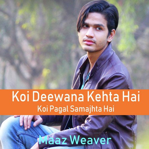 Koi Deewana Kehta Hai Koi Pagal Samajhta Hai by Maaz Weaver - Download on PagalFree