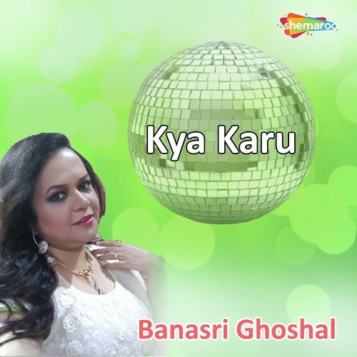 Kya Karu by Banasri Ghoshal - Download on PagalFree