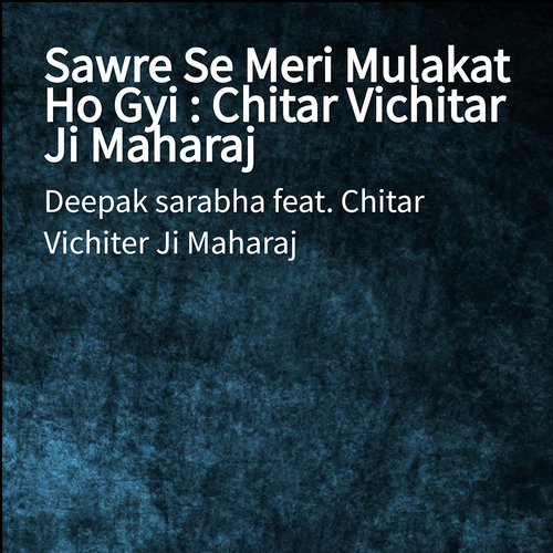 Sawre Se Meri Mulakat Ho Gyi  Chitar Vichitar Ji Maharaj by Gaurav Krishna Goswami - Download on PagalFree