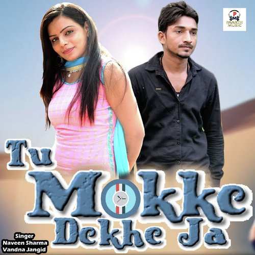 Tu Mokke Dekhe Ja by Naveen Sharma, Vandnajangid - Download on PagalFree