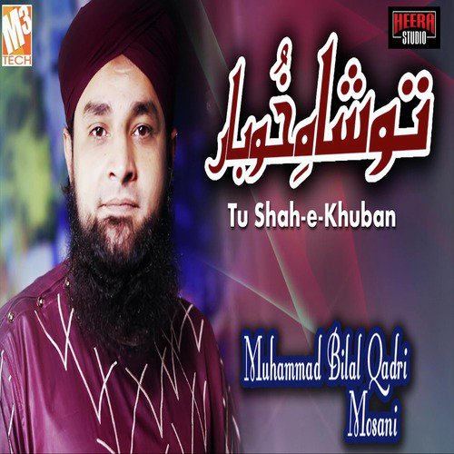 Tu Shah E Khuban by Muhammad Bilal Qadri Mosani - Download on PagalFree
