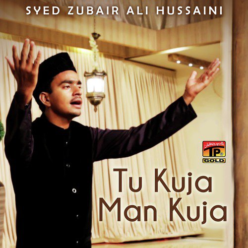 Tu Kuja Man Kuja by Syed Zubair Ali Hussaini - Download on PagalFree
