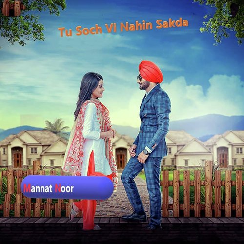 Tu Soch Vi Nahin Sakda by Mannat Noor - Download on PagalFree