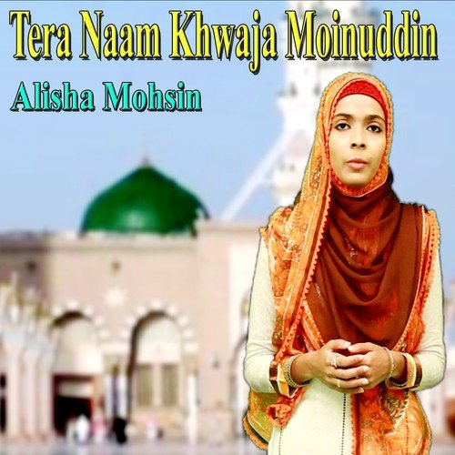 Tera Naam Khwaja Moinuddin by Alisha Mohsin - Download on PagalFree