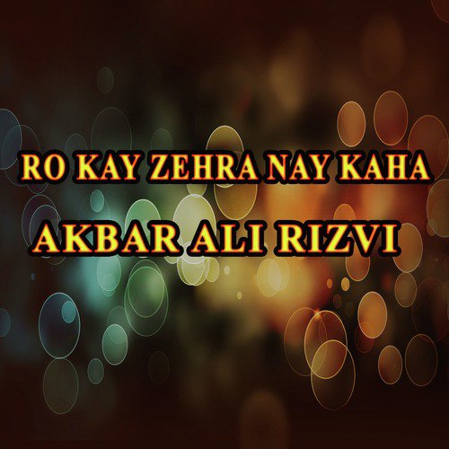 Ro Kay Zehra Nay Kaha by Akbar Ali Rizvi - Download on PagalFree