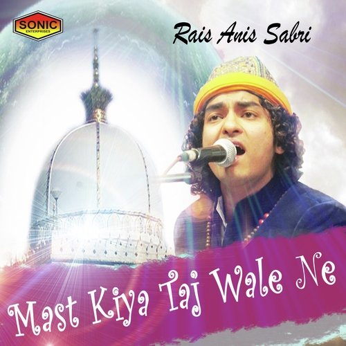 Mujho To Mast Kiya Taaj Wale by Rais Anis Sabri - Download on PagalFree