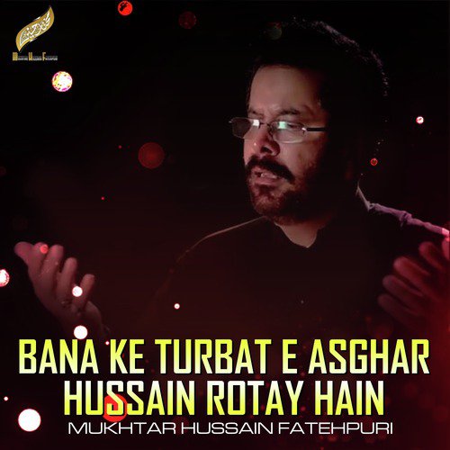 Bana Ke Turbat E Asghar Hussain Rotay Hain by Mukhtar Hussain Fatehpuri - Download on PagalFree