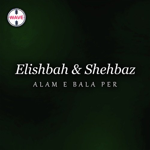 Alam E Bala Per by Elishbah, Shehbaz - Download on PagalFree