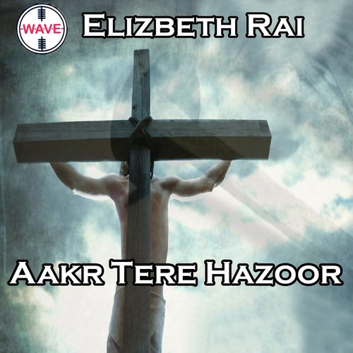 Aakr Tere Hazoor by Elizbeth Rai - Download on PagalFree