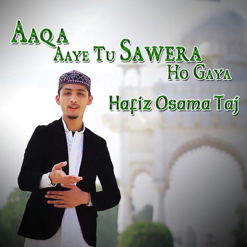 Aaqa Aaye Tu Sawera Ho Gaya by Hafiz Osama Taj - Download on PagalFree