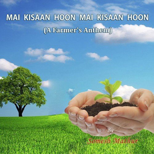 Mai Kisaan Hoon Kisaan Hoon - A Farmer s Anthem by Somesh Mathur - Download on PagalFree