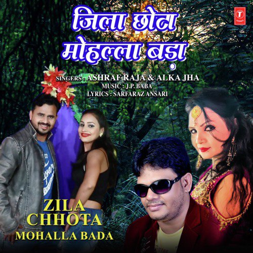 Zila Chhota Mohalla Bada by Ashraf Raja, J.P. Baba, Alka Jha - Download on PagalFree