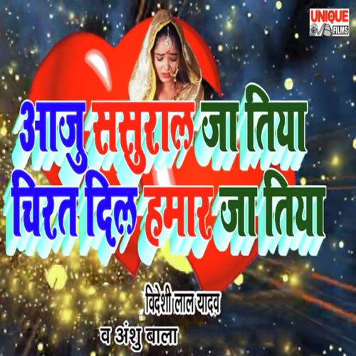 Aaju Sasural Ja Tiya Chirat Dil Hamar Ja Tiya by Videshi Lal Yadav, Anshu Bala - Download on PagalFree