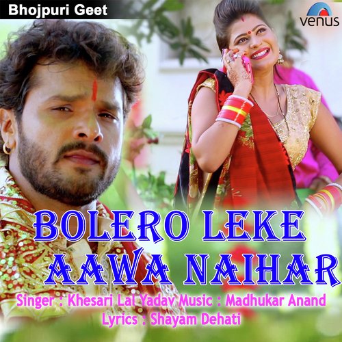 Bolero Leke Aawa Naihar by Khesari Lal Yadav - Download on PagalFree