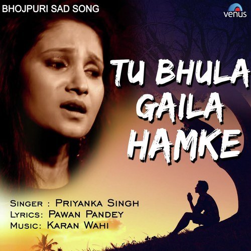 Tu Bhula Gaila Hamke by Priyanka Singh - Download on PagalFree