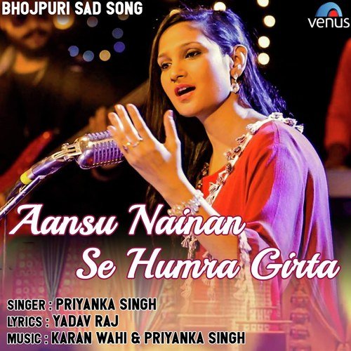 Aansu Nainan Se Humra Girta by Priyanka Singh - Download on PagalFree