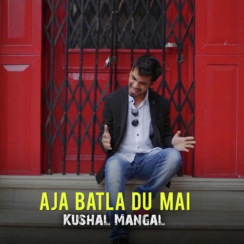 Aja Batla Du Mai by Kushal Mangal - Download on PagalFree