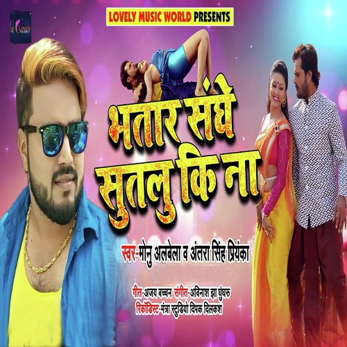 Bhatar Sanghe Sutalu Ki Na by Monu Albela, Antra Singh Priyanka - Download on PagalFree