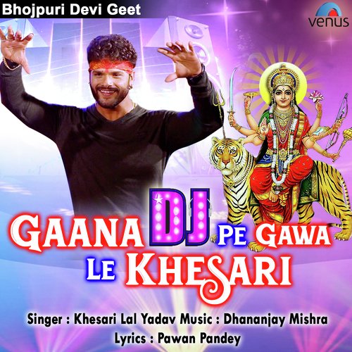 Gaana Dj Pe Gawe Le Khesari by Rishikesh Yadav - Download on PagalFree