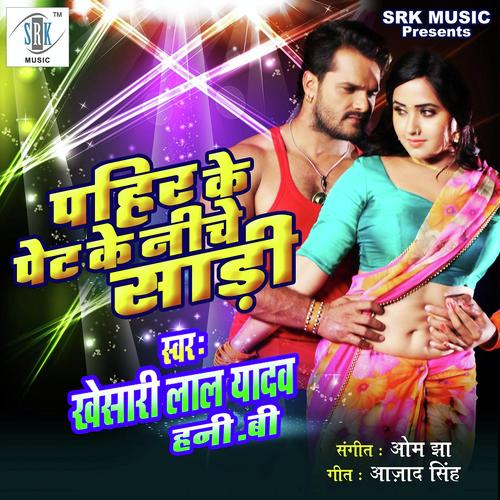Pahir Ke Pet Ke Niche Saari by Khesari Lal Yadav, Honey B, Honey B - Download on PagalFree