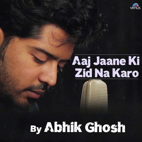 Aaj Jaane Ki Zid Na Karo by Abhik Ghosh - Download on PagalFree
