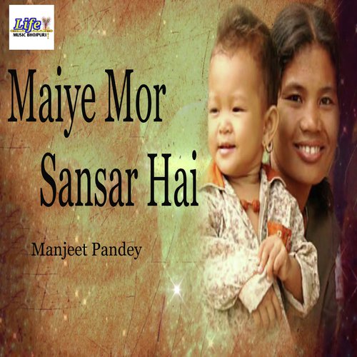 Maiye Mor Sansar Hai by Manjeet Pandey - Download on PagalFree