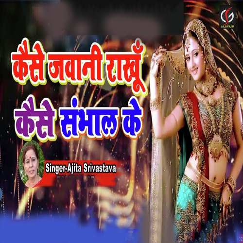 Kaise Jawani Rakhu Kaise Sambhal Ke by Ajita Srivastava - Download on PagalFree