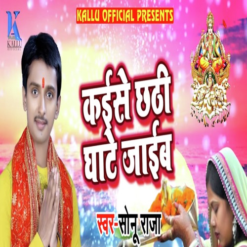 Kaise Chhathi Ghaate Jaaib by Sonu Raja - Download on PagalFree