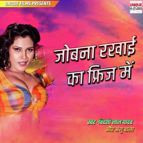 Jobana Rakhai Ka Friz Me by Videshi Lal Yadav, Anshu Bala - Download on PagalFree