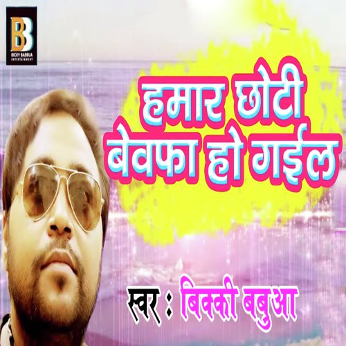 Humar Chhothi Bewafa Ho Gail by Bicky Babbua - Download on PagalFree