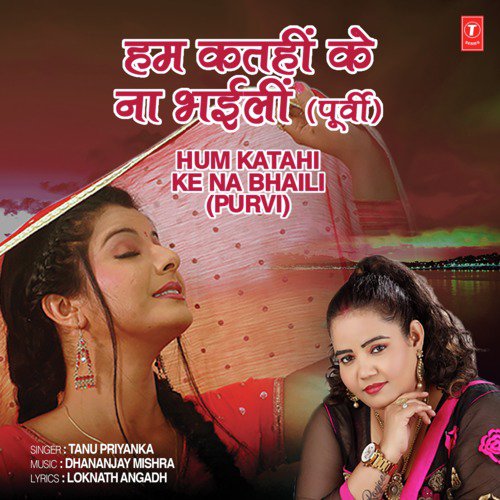 Hum Katahi Ke Na Bhaili (Purvi) by Tanu Priyanka, Dhananjay Mishra - Download on PagalFree