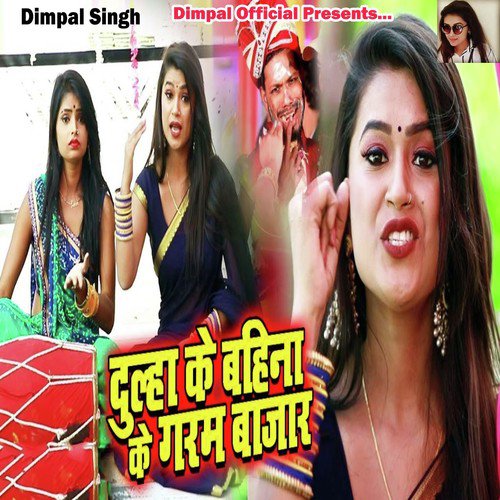 Dulha Ke Bahina Ke Garam Bazar by Dimpal Singh - Download on PagalFree