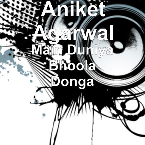 Main Duniya Bhoola Donga by Aniket Agarwal - Download on PagalFree