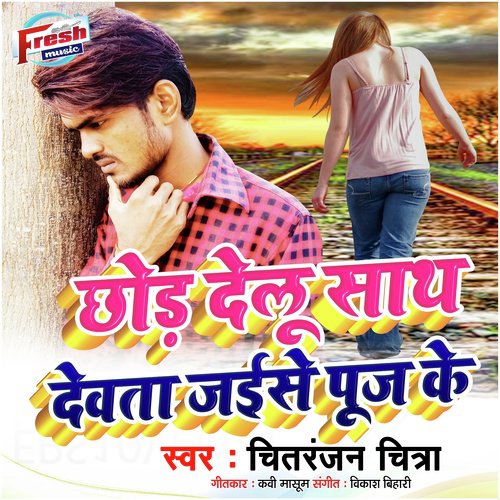 Chhod Delu Sath Devta Jaise Puj Ke by Chitranjan Chitra - Download on PagalFree