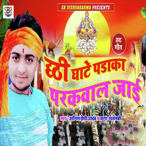 Chhathi Ghate Padaka Parkawal Jaai by Anil Premi Yadav, Munna Matalbi - Download on PagalFree
