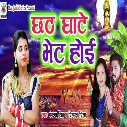Chhath Ghate Bhet Hoe by Priyanka, Priya, Pankaj Singh - Download on PagalFree