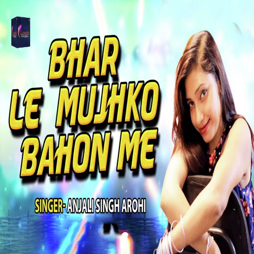 Bhar Le Mujhko Bahon Me by Anjali Singh Arohi - Download on PagalFree