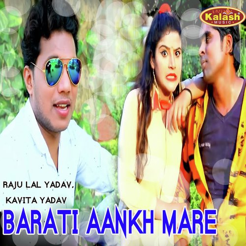 Barati Aankh Mare by Raju Lal Yadav, Kavita Yadav - Download on PagalFree