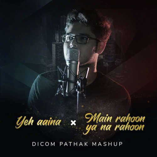 Mashup (Yeh Aina - Main Rahoon Ya Na Rahoon) (Cover Version) by Dicom Pathak - Download on PagalFree