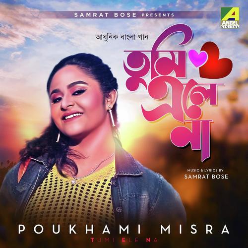 Tumi Ele Na by Poukhami Misra - Download on PagalFree