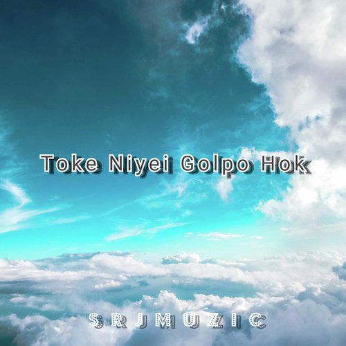 Toke Niyei Golpo Hok by S R J M U Z I C - Download on PagalFree