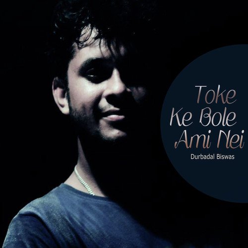 Toke Ke Bole Ami Nei by Durbadal Biswas - Download on PagalFree