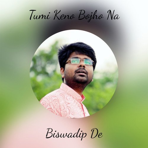 Tumi Keno Bojho Na by Biswadip De - Download on PagalFree