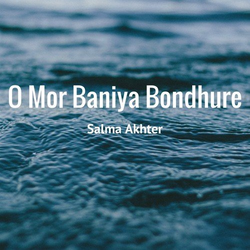 O Mor Baniya Bondhure by Salma Akhter - Download on PagalFree