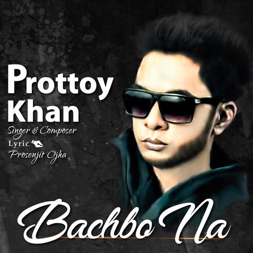 Bachbo Na by Prottoy Khan - Download on PagalFree