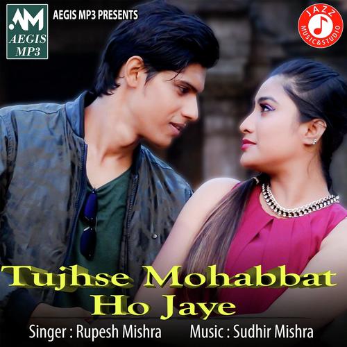 Tujhse Mohabbat Ho Jaye by Rupesh Mishra - Download on PagalFree